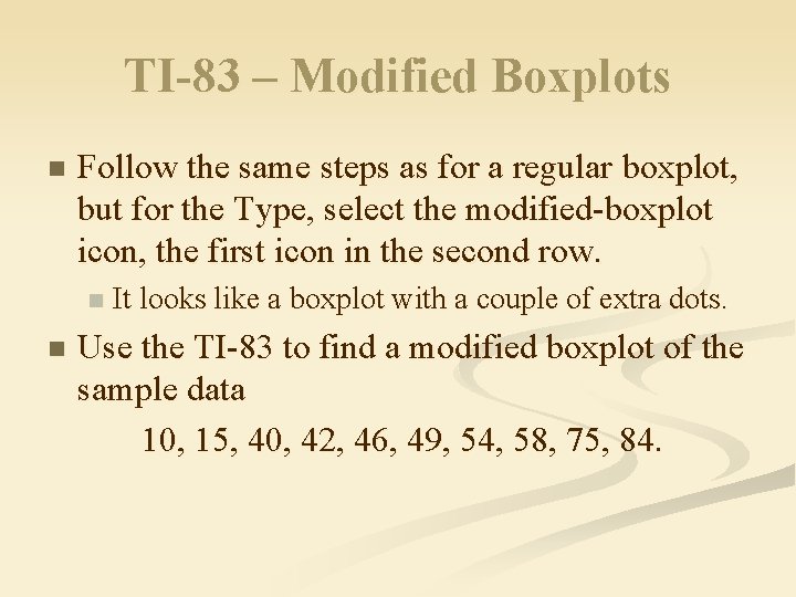 TI-83 – Modified Boxplots n Follow the same steps as for a regular boxplot,