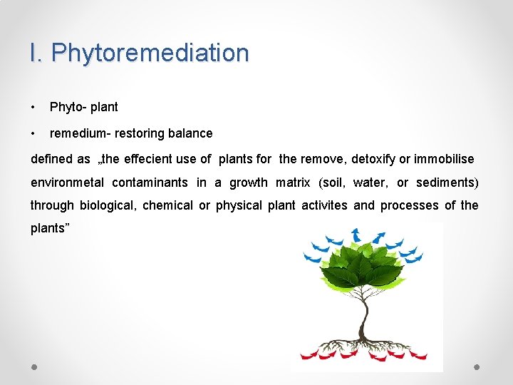 I. Phytoremediation • Phyto- plant • remedium- restoring balance defined as „the effecient use
