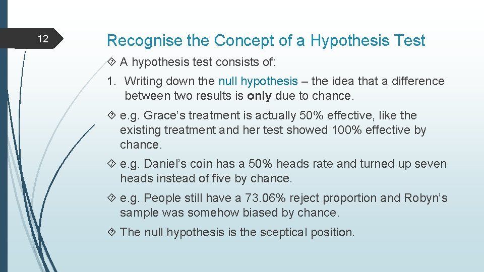 12 Recognise the Concept of a Hypothesis Test A hypothesis test consists of: 1.