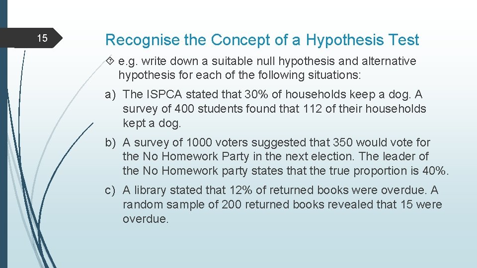 15 Recognise the Concept of a Hypothesis Test e. g. write down a suitable