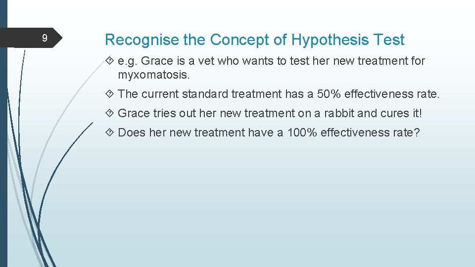 9 Recognise the Concept of Hypothesis Test e. g. Grace is a vet who