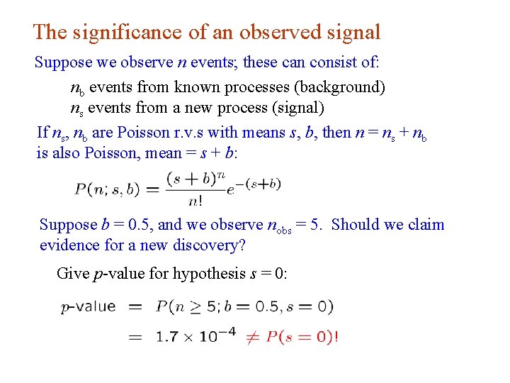 The significance of an observed signal Suppose we observe n events; these can consist