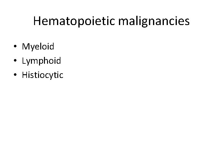 Hematopoietic malignancies • Myeloid • Lymphoid • Histiocytic 