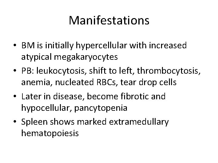 Manifestations • BM is initially hypercellular with increased atypical megakaryocytes • PB: leukocytosis, shift