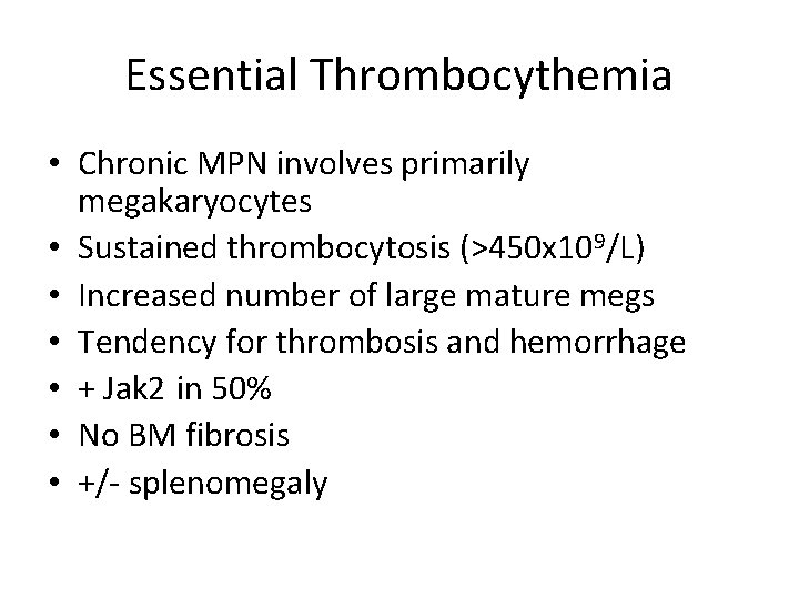 Essential Thrombocythemia • Chronic MPN involves primarily megakaryocytes • Sustained thrombocytosis (>450 x 109/L)