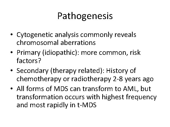 Pathogenesis • Cytogenetic analysis commonly reveals chromosomal aberrations • Primary (idiopathic): more common, risk