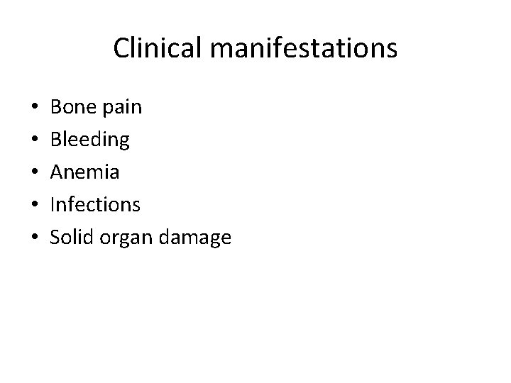 Clinical manifestations • • • Bone pain Bleeding Anemia Infections Solid organ damage 