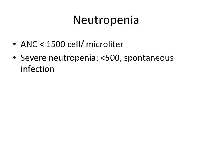 Neutropenia • ANC < 1500 cell/ microliter • Severe neutropenia: <500, spontaneous infection 