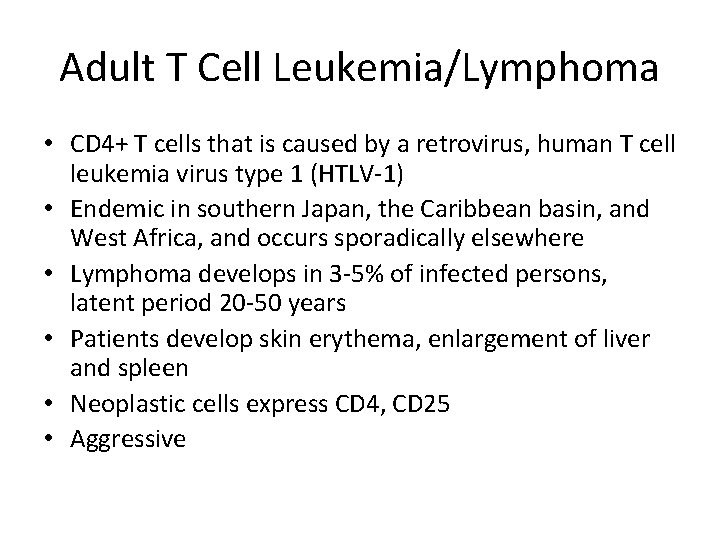 Adult T Cell Leukemia/Lymphoma • CD 4+ T cells that is caused by a