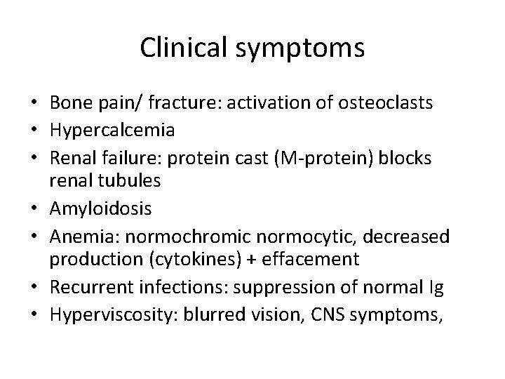 Clinical symptoms • Bone pain/ fracture: activation of osteoclasts • Hypercalcemia • Renal failure: