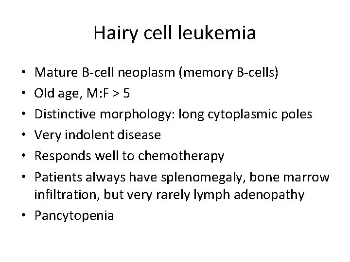 Hairy cell leukemia Mature B-cell neoplasm (memory B-cells) Old age, M: F > 5