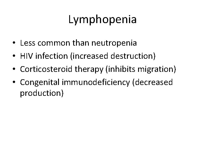 Lymphopenia • • Less common than neutropenia HIV infection (increased destruction) Corticosteroid therapy (inhibits