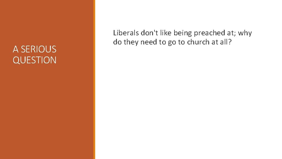 A SERIOUS QUESTION Liberals don't like being preached at; why do they need to