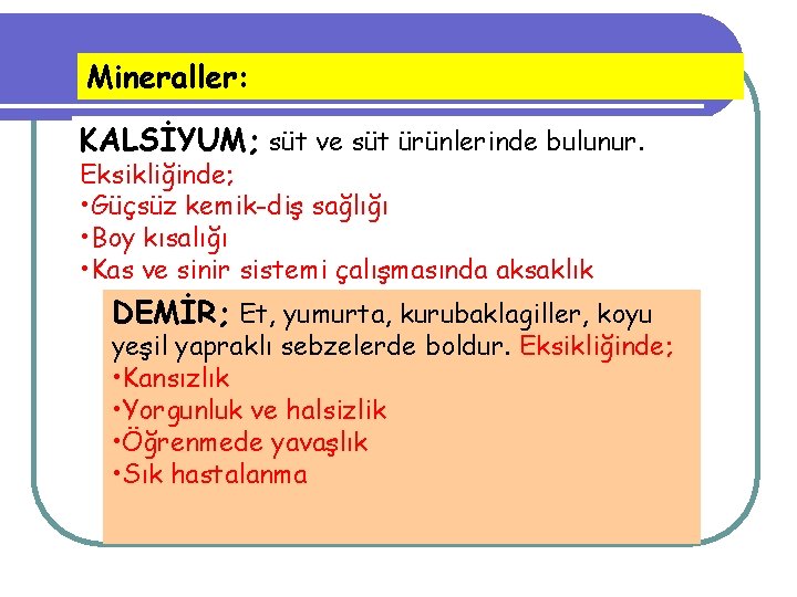 Mineraller: KALSİYUM; süt ve süt ürünlerinde bulunur. Eksikliğinde; • Güçsüz kemik-diş sağlığı • Boy