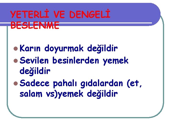 YETERLİ VE DENGELİ BESLENME l Karın doyurmak değildir l Sevilen besinlerden yemek değildir l