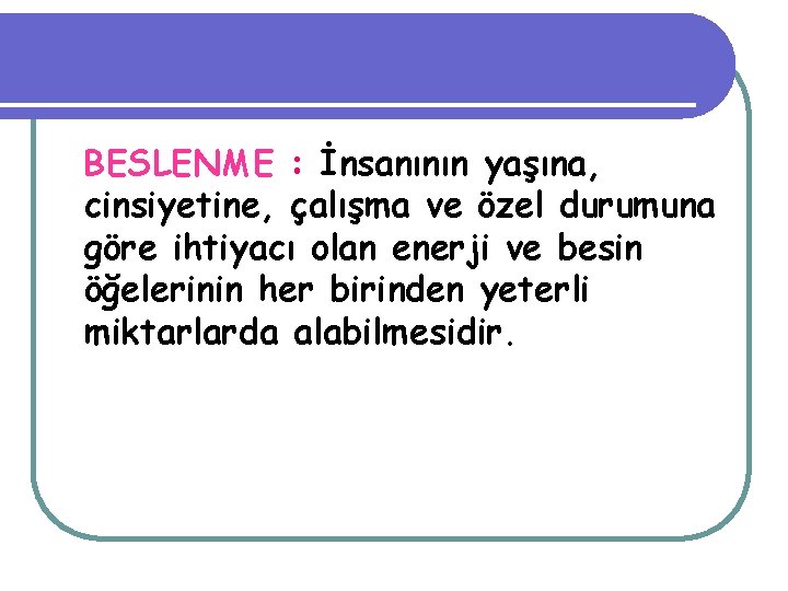 BESLENME : İnsanının yaşına, cinsiyetine, çalışma ve özel durumuna göre ihtiyacı olan enerji ve