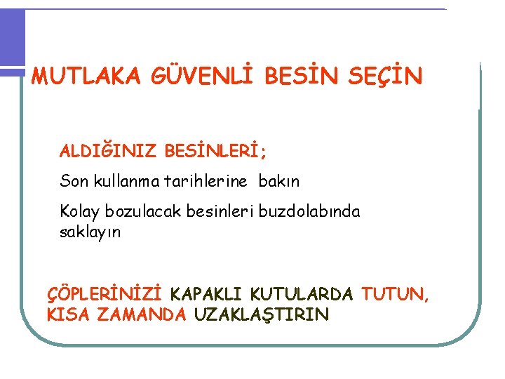 MUTLAKA GÜVENLİ BESİN SEÇİN ALDIĞINIZ BESİNLERİ; Son kullanma tarihlerine bakın Kolay bozulacak besinleri buzdolabında