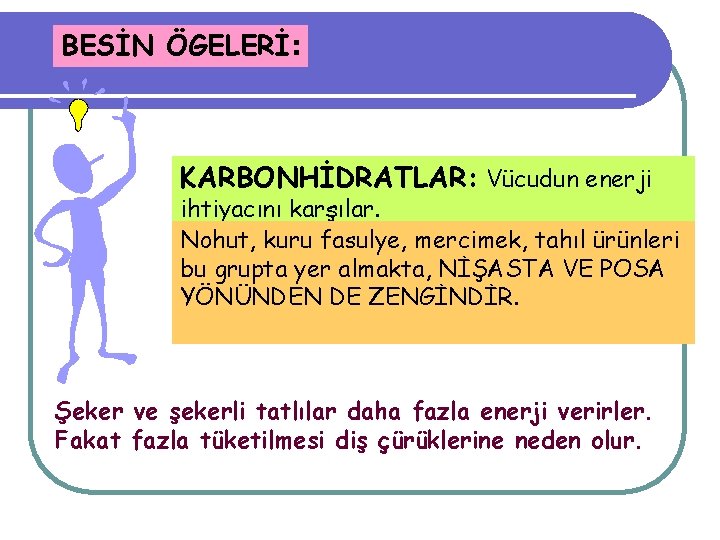 BESİN ÖGELERİ: KARBONHİDRATLAR: Vücudun enerji ihtiyacını karşılar. Nohut, kuru fasulye, mercimek, tahıl ürünleri bu