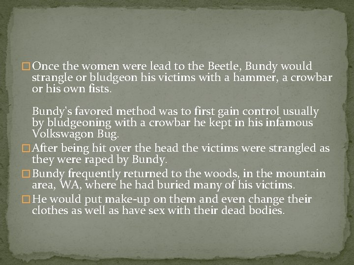 � Once the women were lead to the Beetle, Bundy would strangle or bludgeon