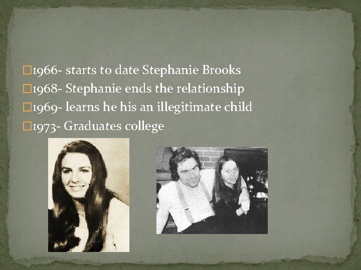 � 1966 - starts to date Stephanie Brooks � 1968 - Stephanie ends the