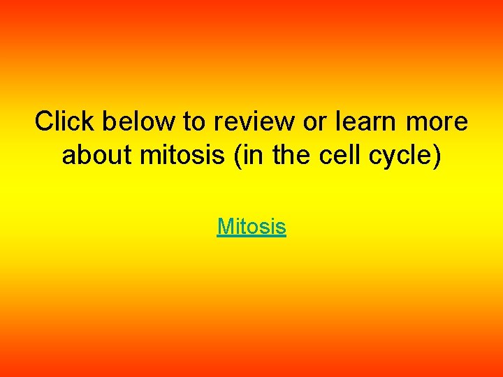 Click below to review or learn more about mitosis (in the cell cycle) Mitosis