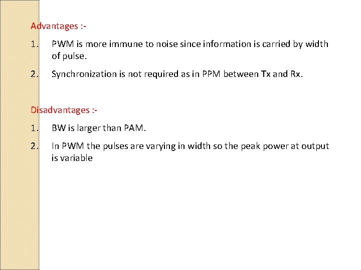 Advantages : - 1. PWM is more immune to noise since information is carried Advantages : - 1. PWM is more immune to noise since information is carried