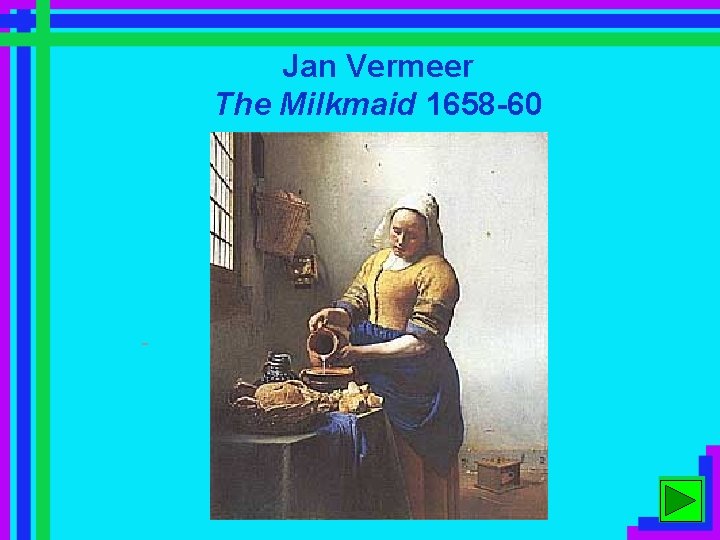 Jan Vermeer The Milkmaid 1658 -60 