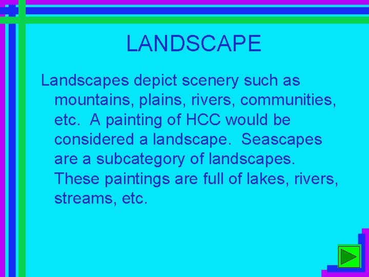 LANDSCAPE Landscapes depict scenery such as mountains, plains, rivers, communities, etc. A painting of