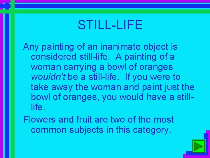 STILL-LIFE Any painting of an inanimate object is considered still-life. A painting of a