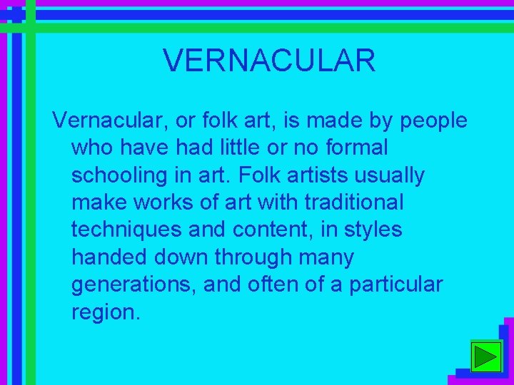 VERNACULAR Vernacular, or folk art, is made by people who have had little or