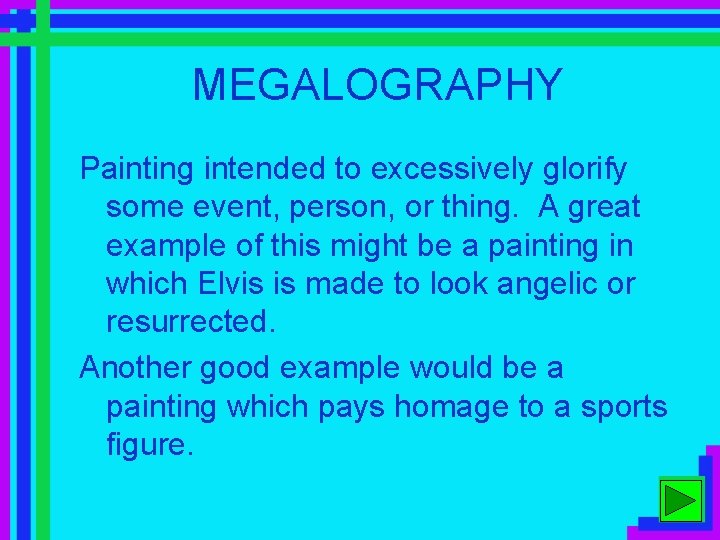 MEGALOGRAPHY Painting intended to excessively glorify some event, person, or thing. A great example