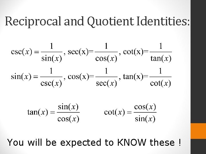 Reciprocal and Quotient Identities: You will be expected to KNOW these ! 