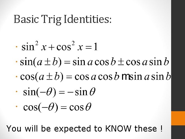 Basic Trig Identities: • • • You will be expected to KNOW these !