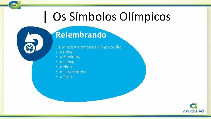 | Os Símbolos Olímpicos Relembrando Os principais símbolos olímpicos são: • os Aros; •