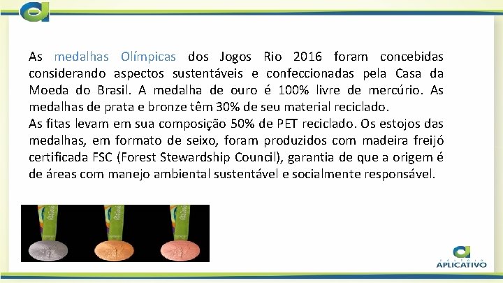 As medalhas Olímpicas dos Jogos Rio 2016 foram concebidas considerando aspectos sustentáveis e confeccionadas