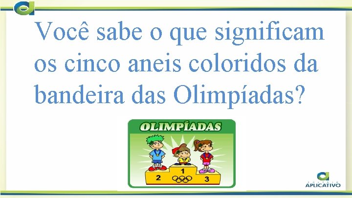 Você sabe o que significam os cinco aneis coloridos da bandeira das Olimpíadas? 