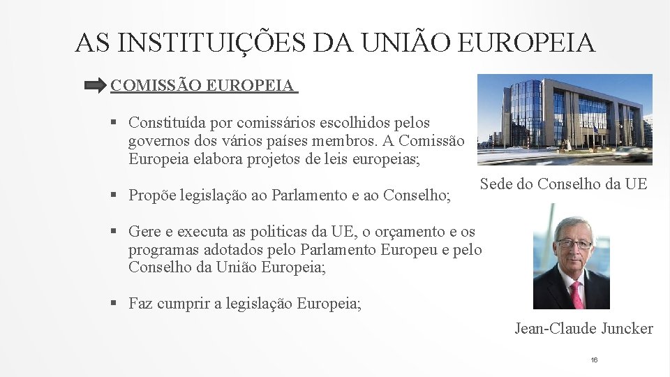 AS INSTITUIÇÕES DA UNIÃO EUROPEIA COMISSÃO EUROPEIA § Constituída por comissários escolhidos pelos governos