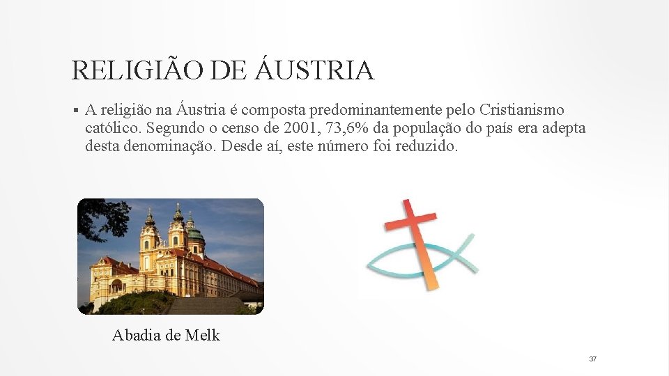 RELIGIÃO DE ÁUSTRIA § A religião na Áustria é composta predominantemente pelo Cristianismo católico.