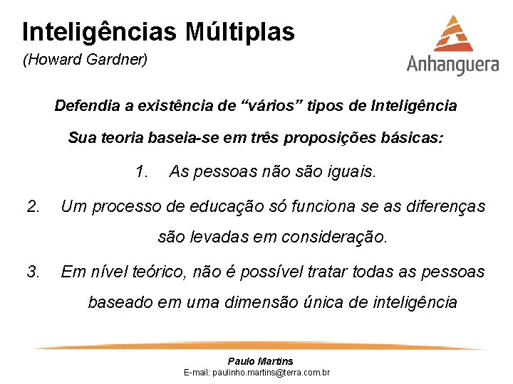 Inteligências Múltiplas (Howard Gardner) Defendia a existência de “vários” tipos de Inteligência Sua teoria