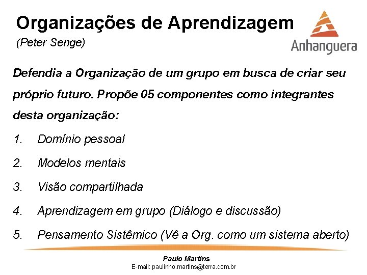 Organizações de Aprendizagem (Peter Senge) Defendia a Organização de um grupo em busca de