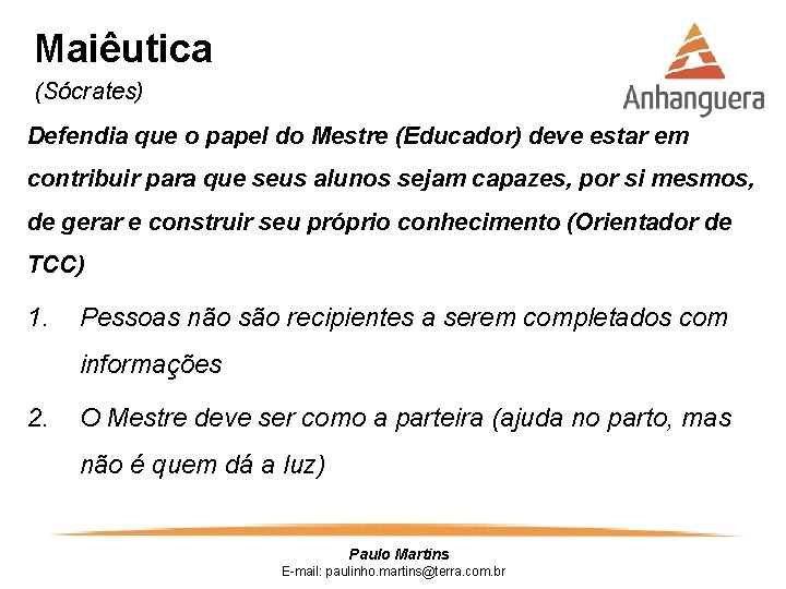 Maiêutica (Sócrates) Defendia que o papel do Mestre (Educador) deve estar em contribuir para