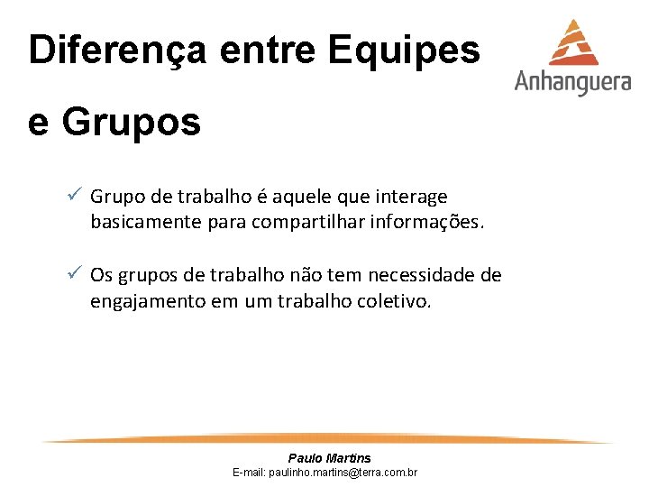 Diferença entre Equipes e Grupos ü Grupo de trabalho é aquele que interage basicamente