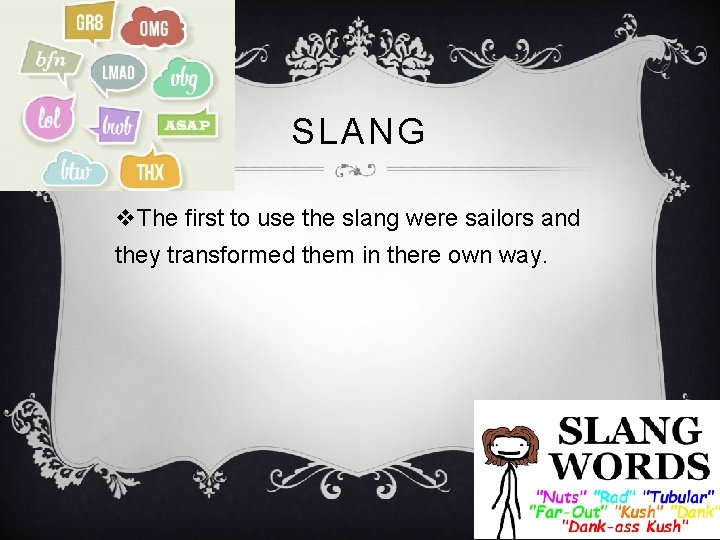 SLANG v. The first to use the slang were sailors and they transformed them