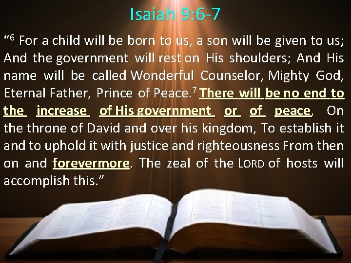 Isaiah 9: 6 -7 “ 6 For a child will be born to us,