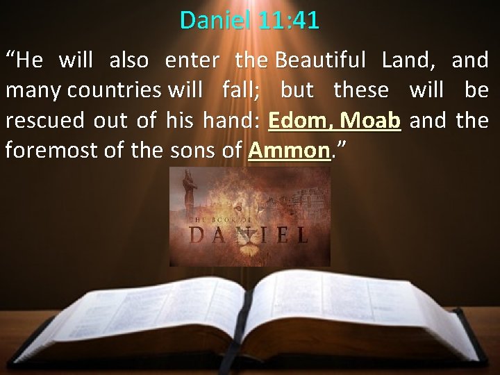 Daniel 11: 41 “He will also enter the Beautiful Land, and many countries will