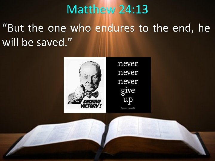 Matthew 24: 13 “But the one who endures to the end, he will be