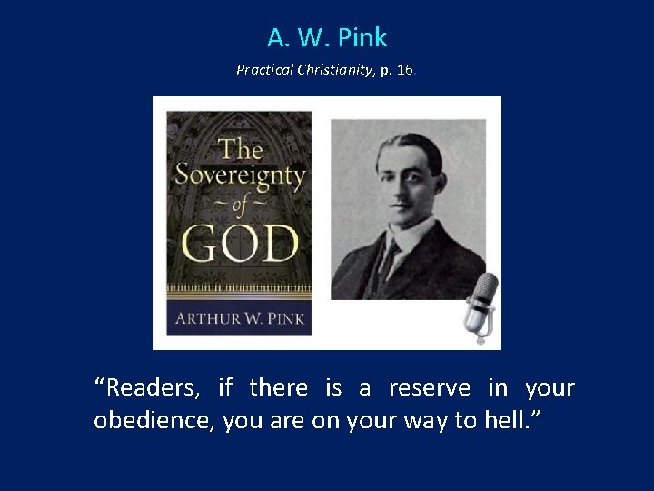 A. W. Pink Practical Christianity, p. 16. “Readers, if there is a reserve in