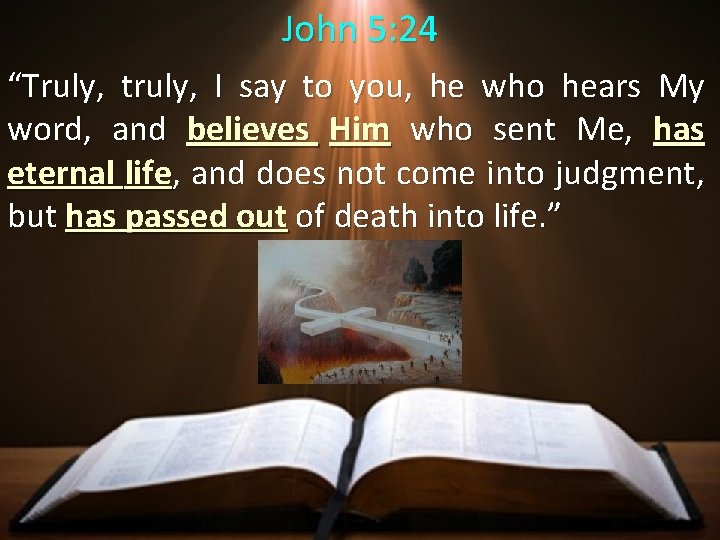 John 5: 24 “Truly, truly, I say to you, he who hears My word,