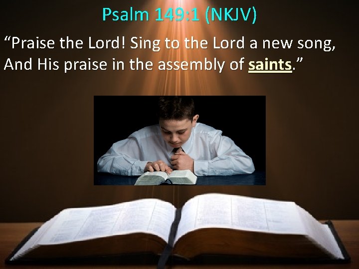 Psalm 149: 1 (NKJV) “Praise the Lord! Sing to the Lord a new song,