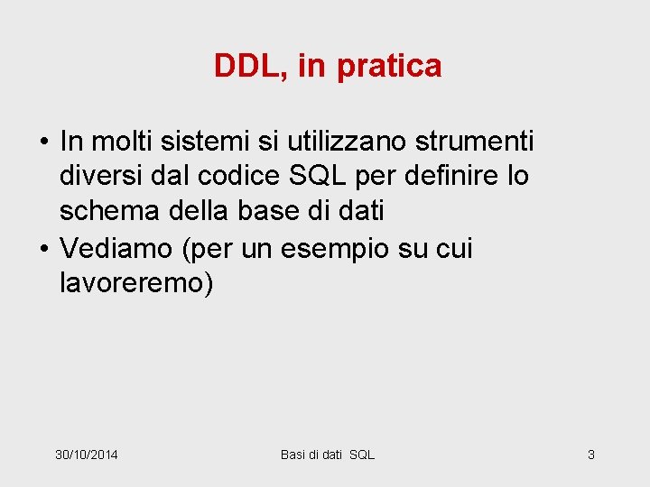 DDL, in pratica • In molti sistemi si utilizzano strumenti diversi dal codice SQL